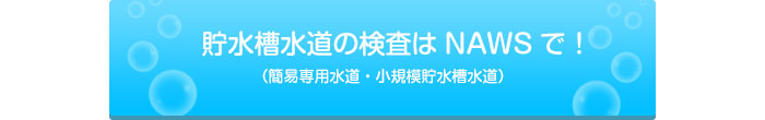 貯水槽水道の検査はNAWSで！